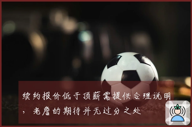 续约报价低于顶薪需提供合理说明，老詹的期待并无过分之处